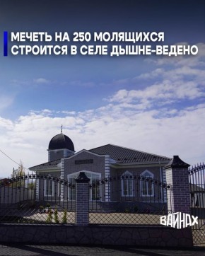 В селе Дышне-Ведено Веденского района строят мечеть на 250 прихожан