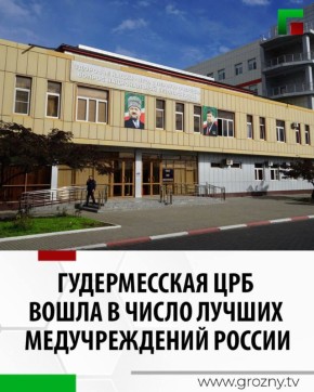 Гудермесская ЦРБ вошла в число лучших медучреждений России