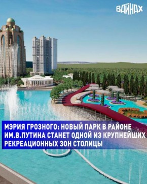 В новом районе Грозного строят парк имени В.В. Путина. Он станет одной из крупнейших рекреационных зон столицы Чеченской Республики, сообщает мэрия города