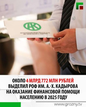 Около 4 млрд 772 млн рублей выделил РОФ им. А.-Х. Кадырова на оказание финансовой помощи населению в 2025 году