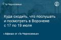 Куда сходить, что послушать и посмотреть в Воронеже с 17 по 19 июля